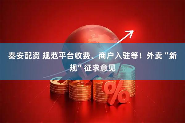 秦安配资 规范平台收费、商户入驻等！外卖“新规”征求意见